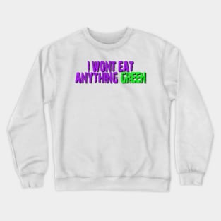 I wont eat anything Green Crewneck Sweatshirt